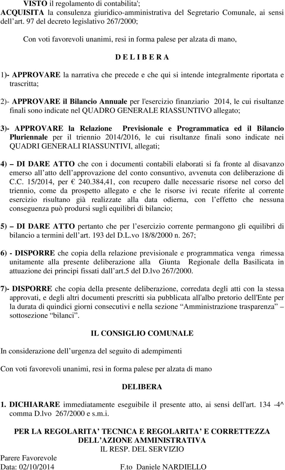 riportata e trascritta; 2)- AROVARE il Bilancio Annuale per l'esercizio finanziario 2014, le cui risultanze finali sono indicate nel QUADRO GENERALE RIASSUNTIVO allegato; 3)- AROVARE la Relazione