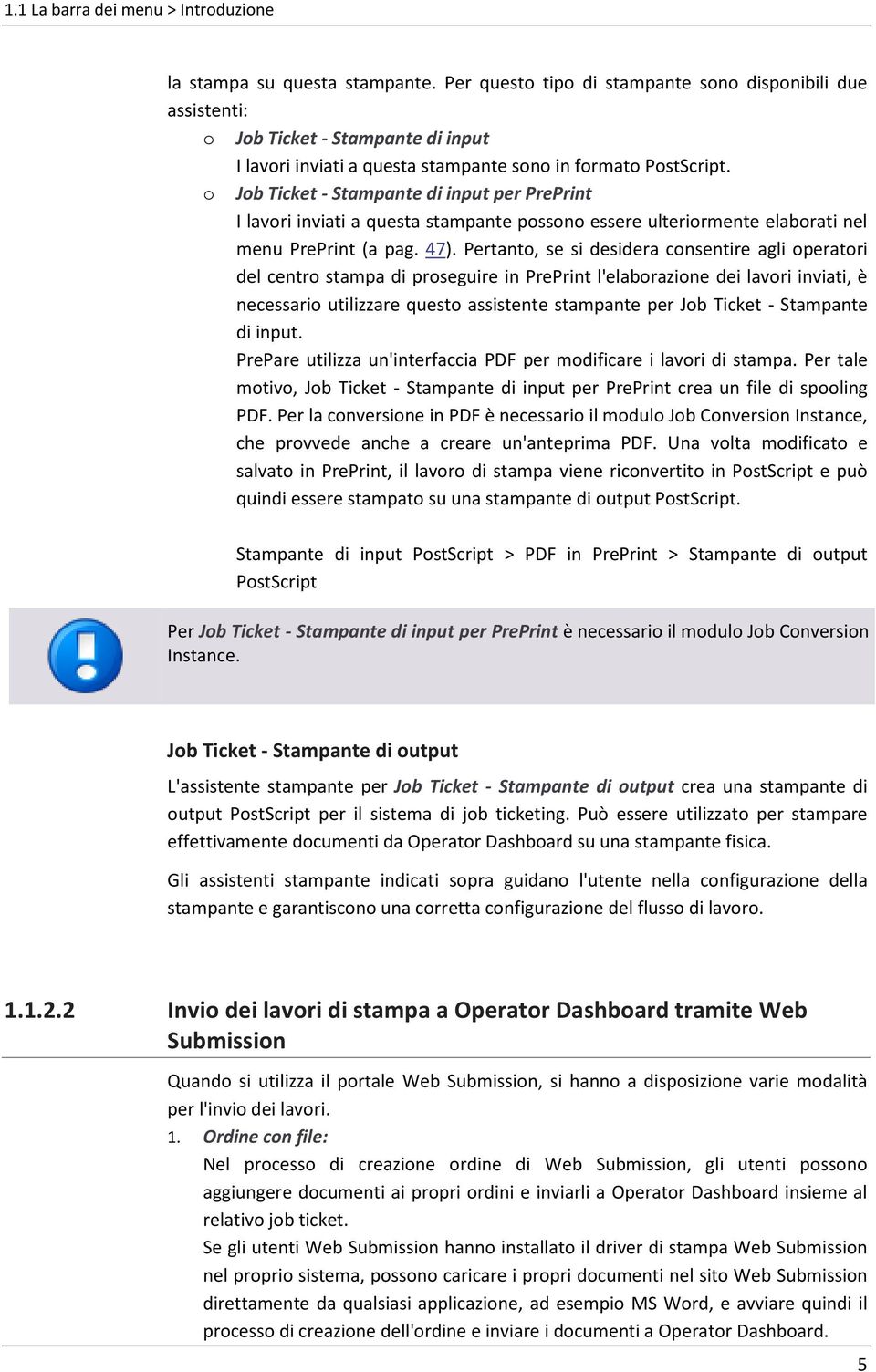 o Job Ticket - Stampante di input per PrePrint I lavori inviati a questa stampante possono essere ulteriormente elaborati nel menu PrePrint (a pag. 47).