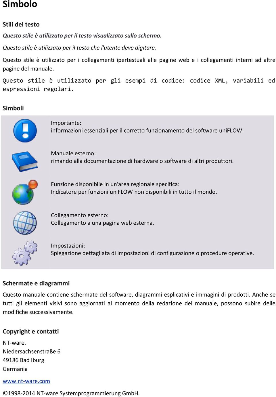 Questo stile è utilizzato per gli esempi di codice: codice XML, variabili ed espressioni regolari. Simboli Importante: informazioni essenziali per il corretto funzionamento del software uniflow.