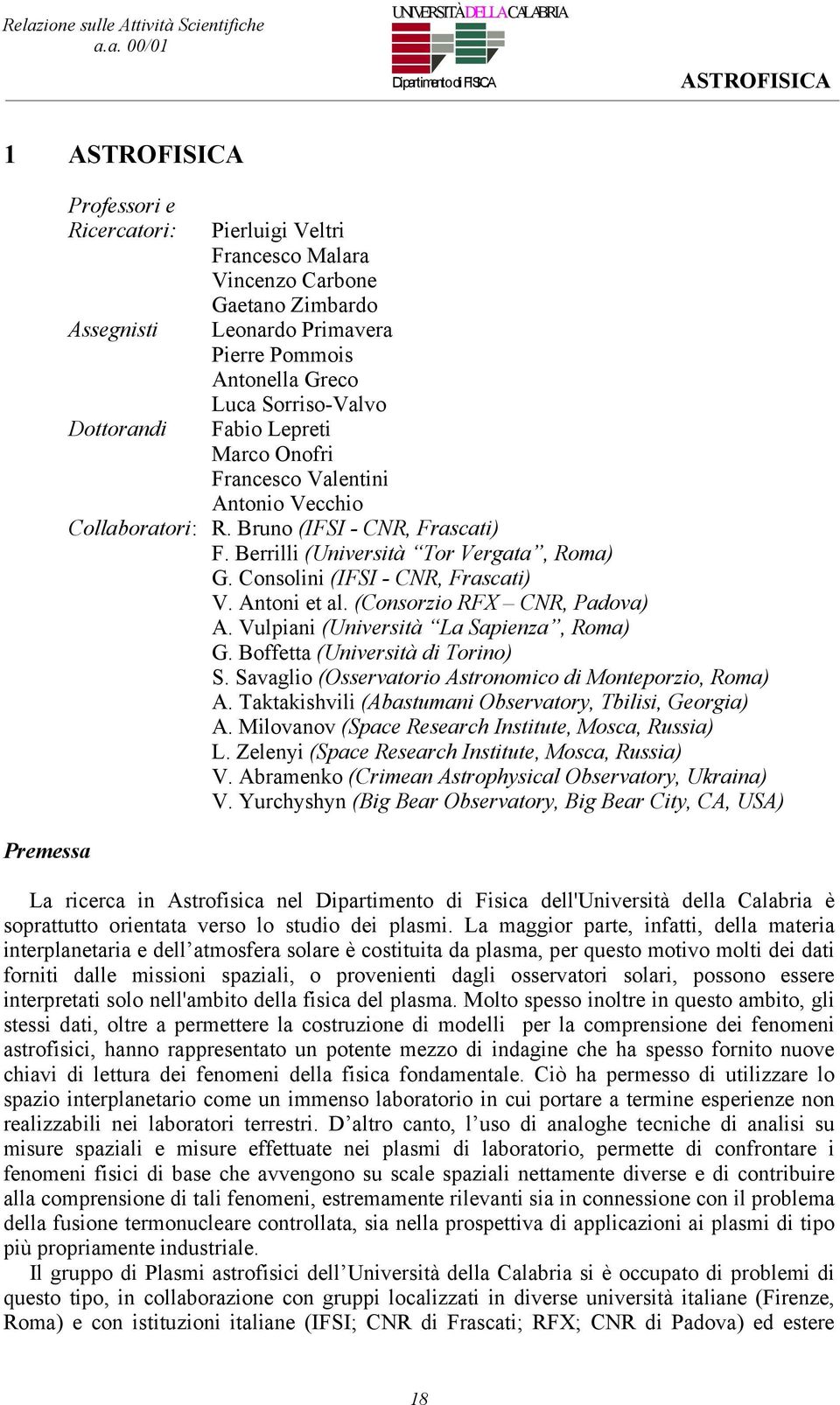 Consolini (IFSI - CNR, Frascati) V. Antoni et al. (Consorzio RFX CNR, Padova) A. Vulpiani (Università La Sapienza, Roma) G. Boffetta (Università di Torino) S.