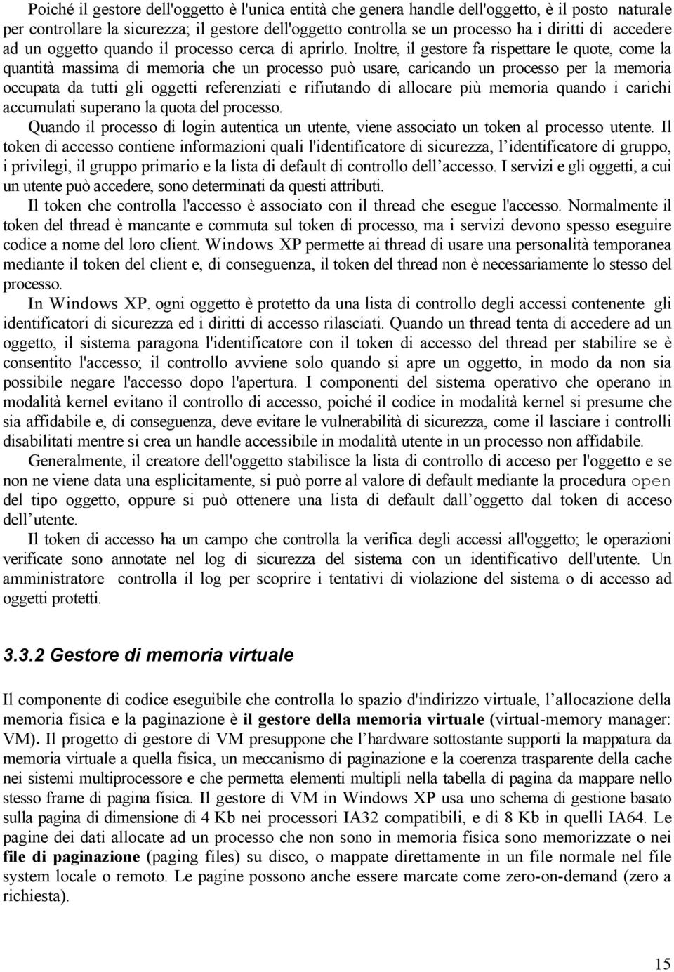 Inoltre, il gestore fa rispettare le quote, come la quantità massima di memoria che un processo può usare, caricando un processo per la memoria occupata da tutti gli oggetti referenziati e rifiutando