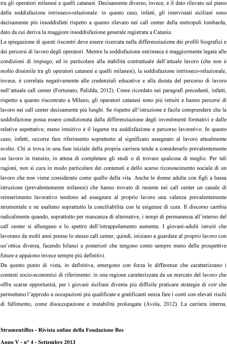 quanto rilevato nei call center della metropoli lombarda, dato da cui deriva la maggiore insoddisfazione generale registrata a Catania.