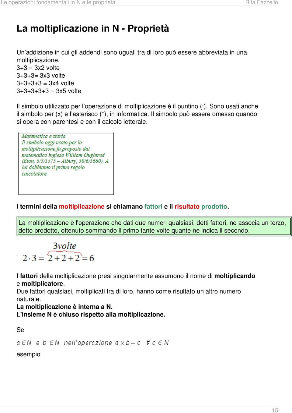 Sono usati anche il simbolo per (x) e l asterisco (*), in informatica. Il simbolo può essere omesso quando si opera con parentesi e con il calcolo letterale.