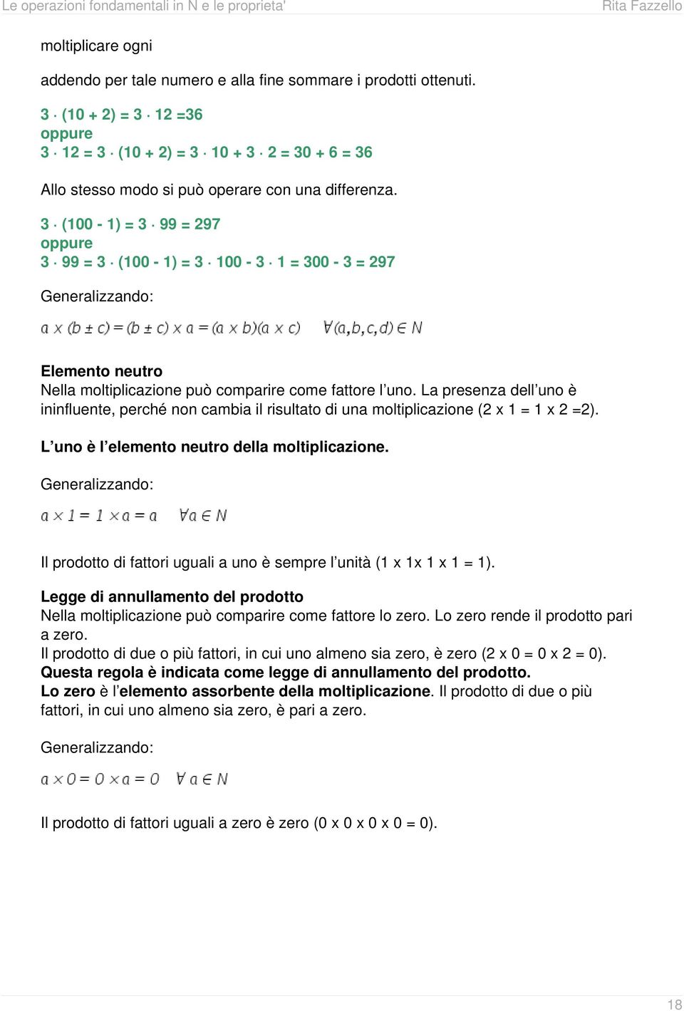 3 (100-1) = 3 99 = 297 oppure 3 99 = 3 (100-1) = 3 100-3 1 = 300-3 = 297 Generalizzando: Elemento neutro Nella moltiplicazione può comparire come fattore l uno.