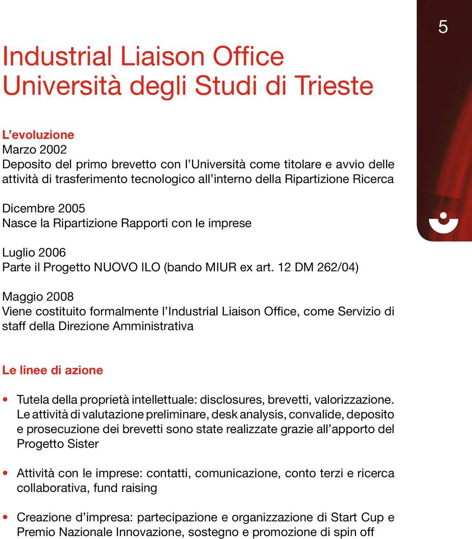 12 DM 262/04) Maggio 2008 Viene costituito formalmente l Industrial Liaison Office, come Servizio di staff della Direzione Amministrativa Le linee di azione Tutela della proprietà intellettuale: