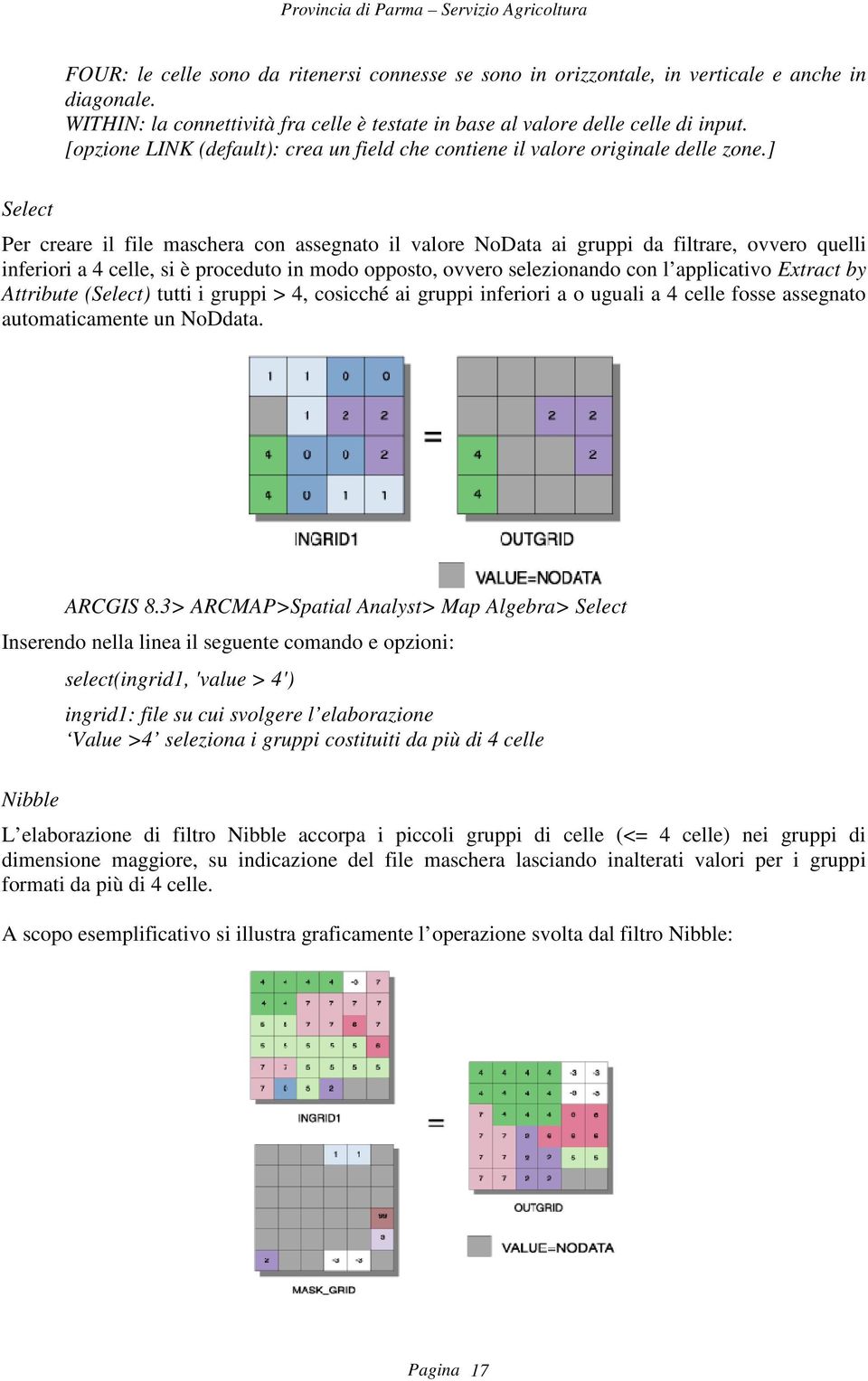 ] Select Per creare il file maschera con assegnato il valore NoData ai gruppi da filtrare, ovvero quelli inferiori a 4 celle, si è proceduto in modo opposto, ovvero selezionando con l applicativo