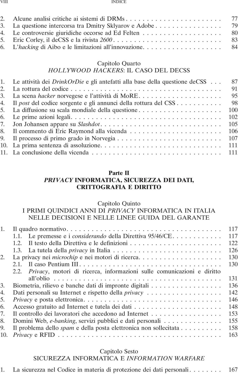 .................. 84 Capitolo Quarto HOLLYWOOD HACKERS: IL CASO DEL DECSS 1. Le attività dei DrinkOrDie e gli antefatti alla base della questione decss... 87 2. La rottura del codice.................................... 91 3.