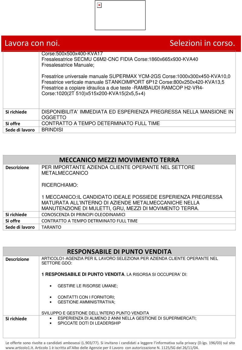 ESPERIENZA PREGRESSA NELLA MANSIONE IN OGGETTO CONTRATTO A TEMPO DETERMINATO FULL TIME Sede di lavoro BRINDISI MECCANICO MEZZI MOVIMENTO TERRA PER IMPORTANTE AZIENDA CLIENTE OPERANTE NEL SETTORE