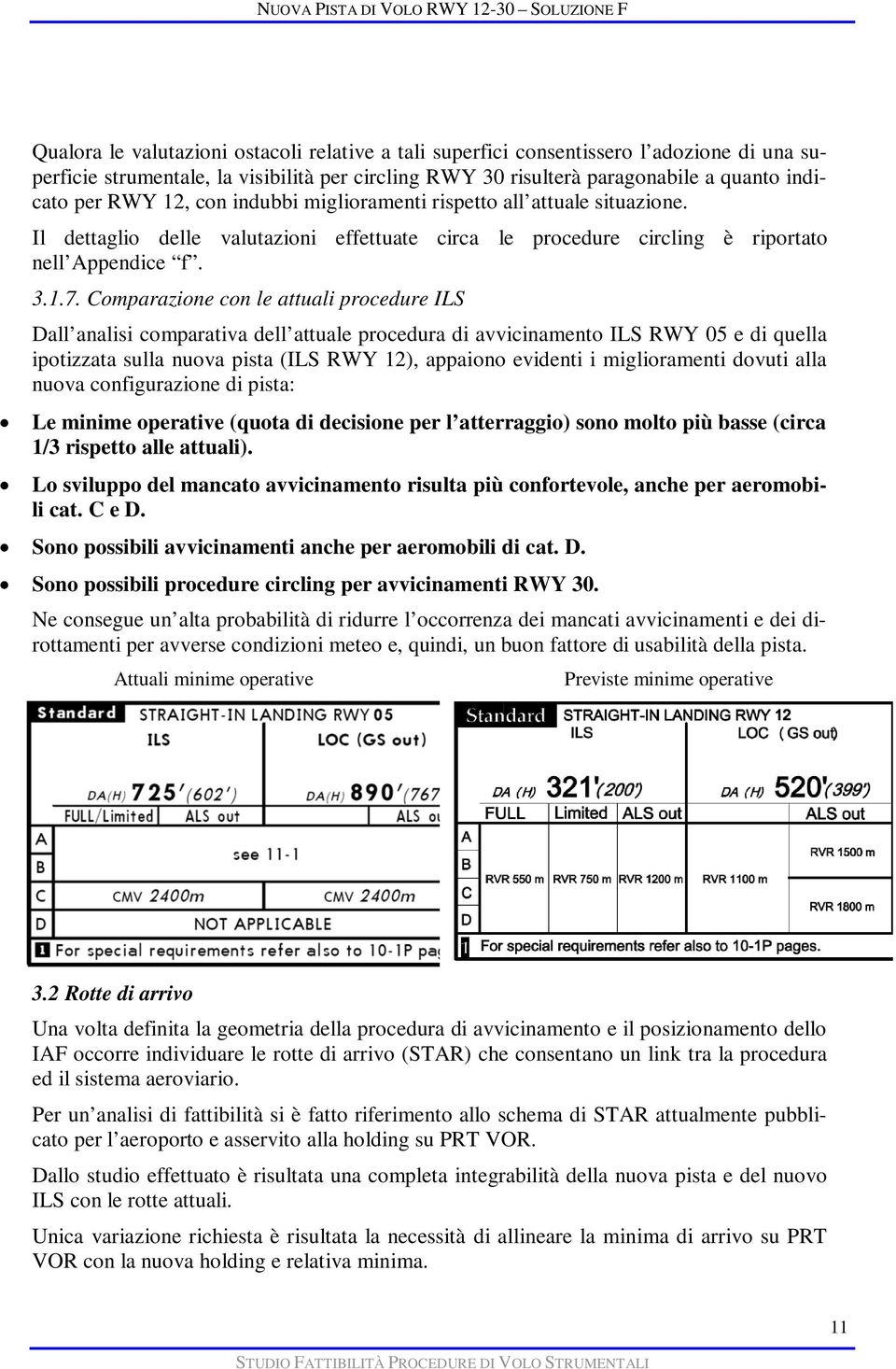 Comparazione con le attuali procedure ILS Dall analisi comparativa dell attuale procedura di avvicinamento ILS RWY 05 e di quella ipotizzata sulla nuova pista (ILS RWY 12), appaiono evidenti i