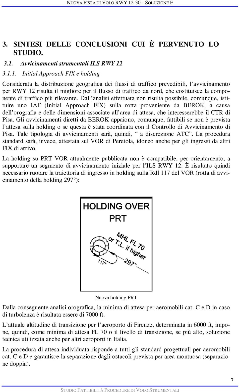 3.1.1. Initial Approach FIX e holding Considerata la distribuzione geografica dei flussi di traffico prevedibili, l avvicinamento per RWY 12 risulta il migliore per il flusso di traffico da nord, che