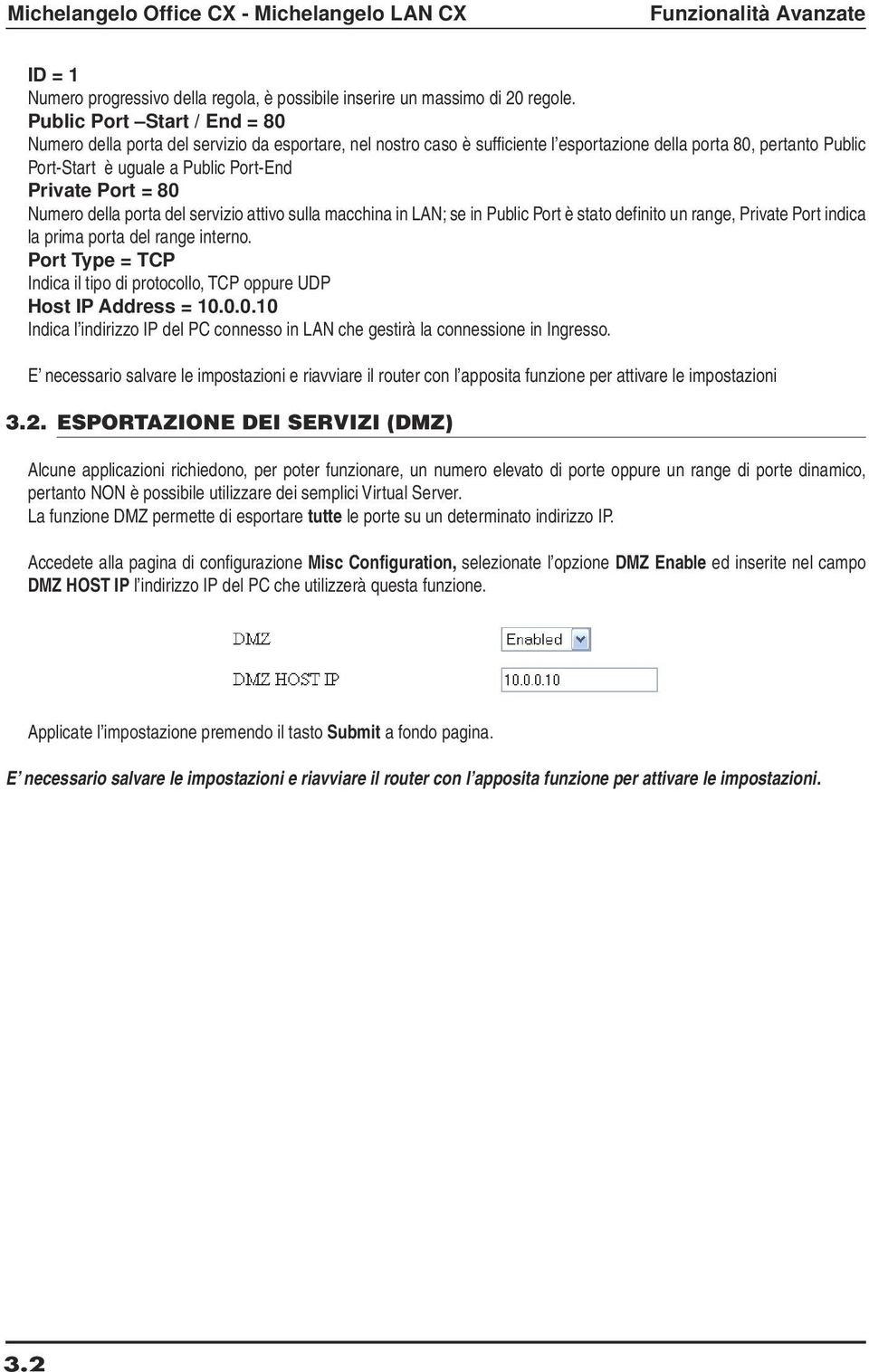 Port = 80 Numero della porta del servizio attivo sulla macchina in LAN; se in Public Port è stato definito un range, Private Port indica la prima porta del range interno.