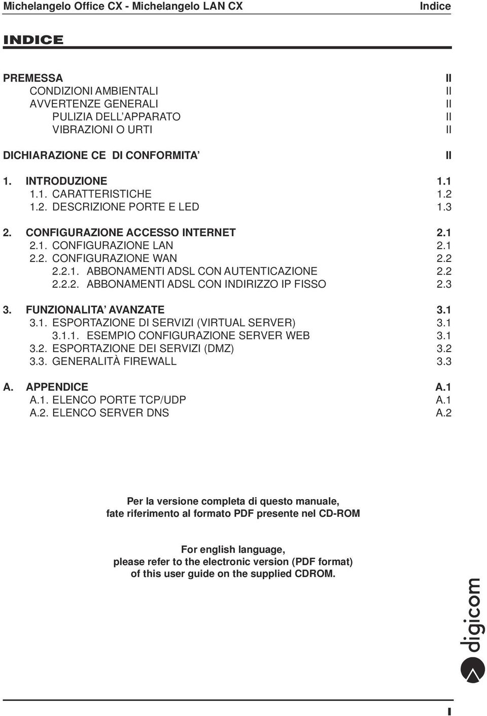 3 3. FUNZIONALITA AVANZATE 3.1 3.1. ESPORTAZIONE DI SERVIZI (VIRTUAL SERVER) 3.1 3.1.1. ESEMPIO CONFIGURAZIONE SERVER WEB 3.1 3.2. ESPORTAZIONE DEI SERVIZI (DMZ) 3.2 3.3. GENERALITÀ FIREWALL 3.3 A.