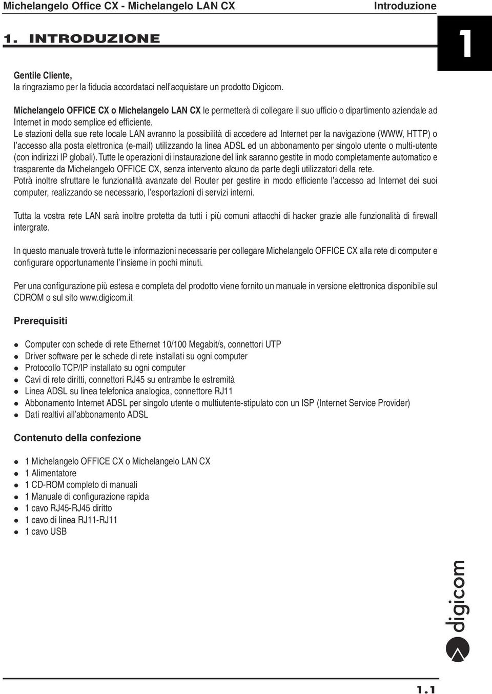 Le stazioni della sue rete locale LAN avranno la possibilità di accedere ad Internet per la navigazione (WWW, HTTP) o l accesso alla posta elettronica (e-mail) utilizzando la linea ADSL ed un