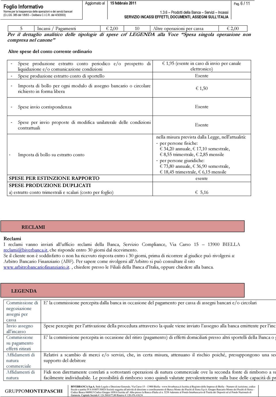 Spese produzione estratto conto di sportello - Imposta di bollo per ogni modulo di assegno bancario o circolare richiesto in forma libera 1,50 - Spese invio corrispondenza - Spese per invio proposte