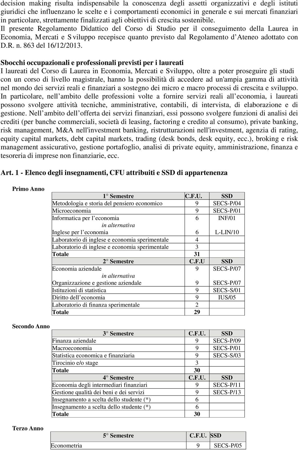 Il presente Regolamento Didattico del Corso di Studio per il conseguimento della Laurea in Economia, Mercati e S viluppo recepisce quanto previsto dal Regolamento d Ateneo adottato con D.R. n.