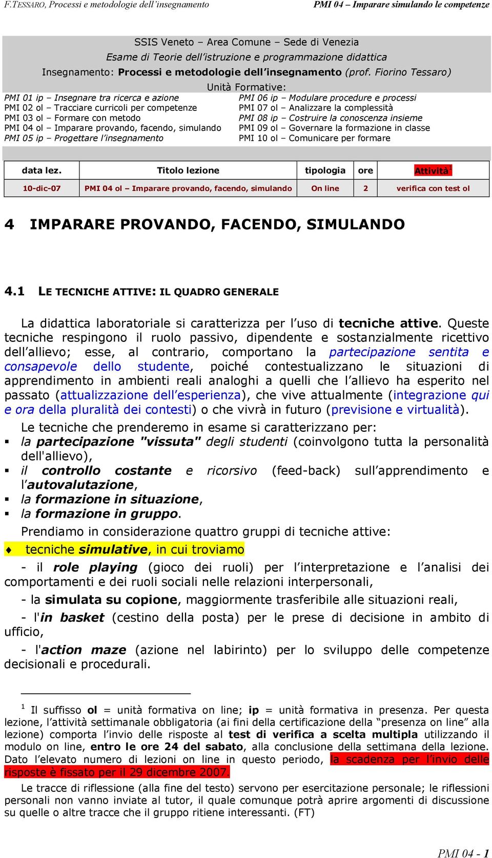 03 ol Formare con metodo PMI 08 ip Costruire la conoscenza insieme PMI 04 ol Imparare provando, facendo, simulando PMI 09 ol Governare la formazione in classe PMI 05 ip Progettare l insegnamento PMI