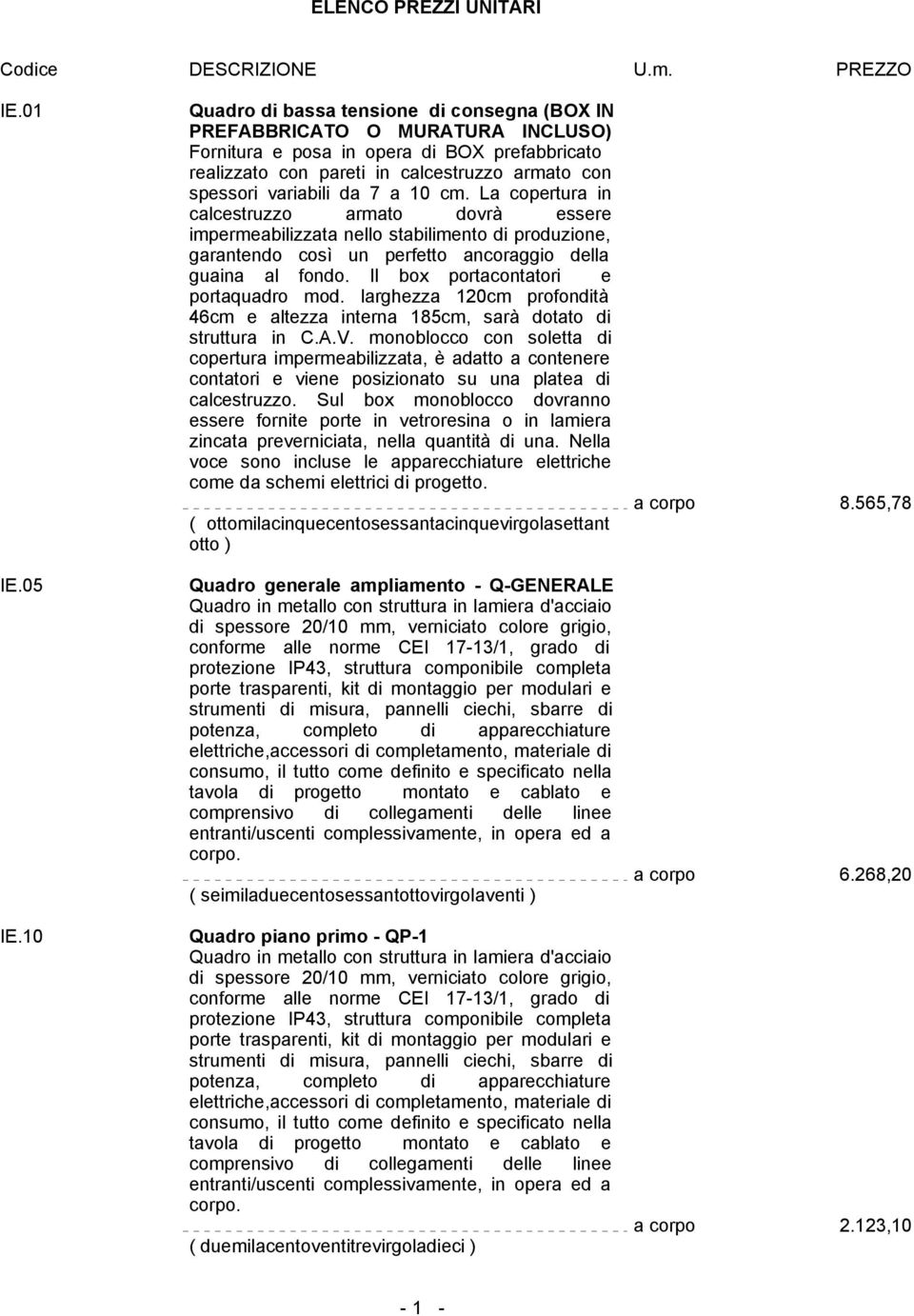 7 a 10 cm. La copertura in calcestruzzo armato dovrà essere impermeabilizzata nello stabilimento di produzione, garantendo così un perfetto ancoraggio della guaina al fondo.