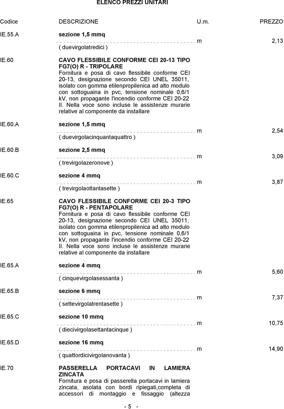 A B C D sezione 1,5 mmq ( duevirgolatredici ) CAVO FLESSIBILE CONFORME CEI 20-13 TIPO FG7(O) R - TRIPOLARE Fornitura e posa di cavo flessibile conforme CEI 20-13, designazione secondo CEI UNEL 35011,