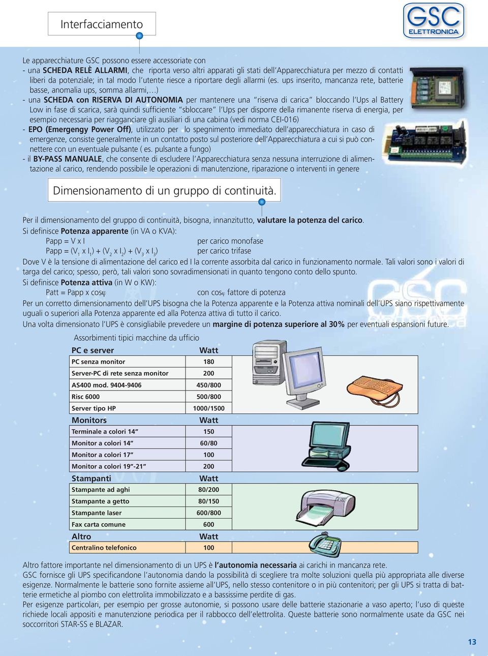 ups inserito, mancanza rete, batterie basse, anomalia ups, somma allarmi, ) - una SCHEDA con RISERVA DI AUTONOMIA per mantenere una riserva di carica bloccando l Ups al Battery Low in fase di