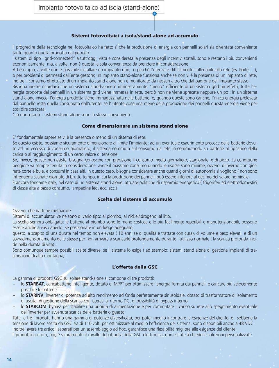 convenienti economicamente, ma, a volte, non è questa la sola convenienza da prendere in considerazione.