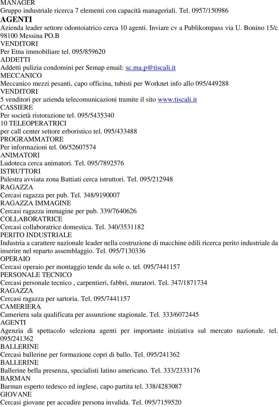 it MECCANICO Meccanico mezzi pesanti, capo officina, tubisti per Worknet info allo 095/449288 VENDITORI 5 venditori per azienda telecomunicazioni tramite il sito www.tiscali.