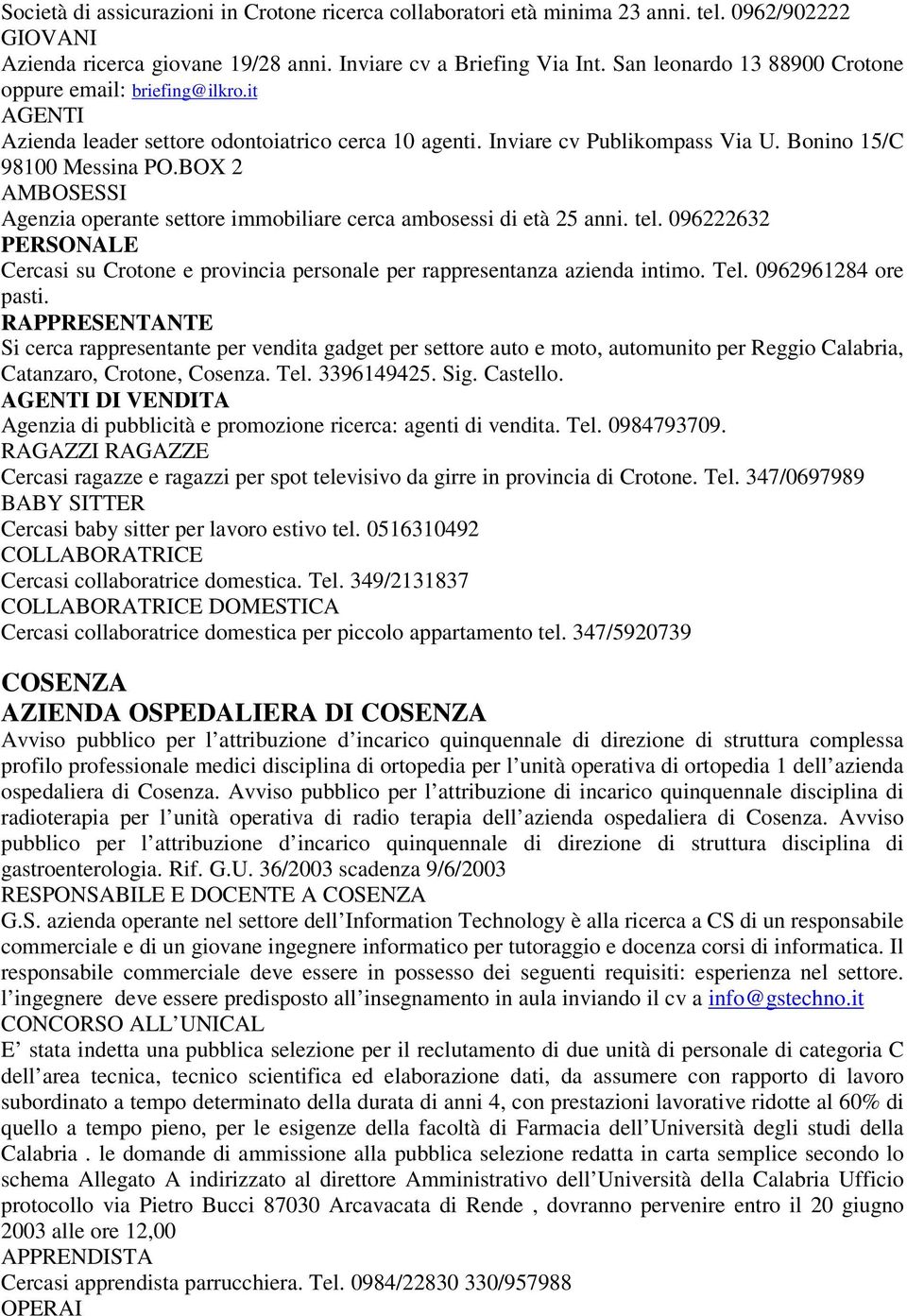 BOX 2 AMBOSESSI Agenzia operante settore immobiliare cerca ambosessi di età 25 anni. tel. 096222632 PERSONALE Cercasi su Crotone e provincia personale per rappresentanza azienda intimo. Tel.