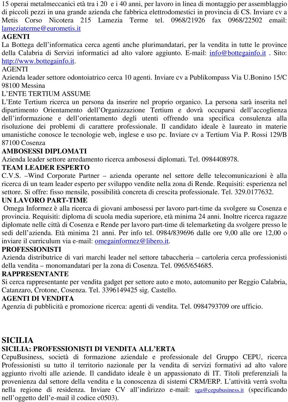 it La Bottega dell informatica cerca agenti anche plurimandatari, per la vendita in tutte le province della Calabria di Servizi informatici ad alto valore aggiunto. E-mail: info@bottegainfo.it. Sito: http://www.