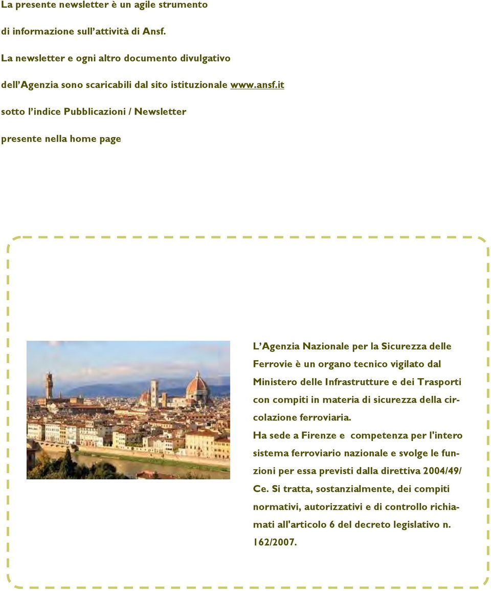 it sotto l indice Pubblicazioni / Newsletter presente nella home page L Agenzia Nazionale per la Sicurezza delle Ferrovie è un organo tecnico vigilato dal Ministero delle Infrastrutture