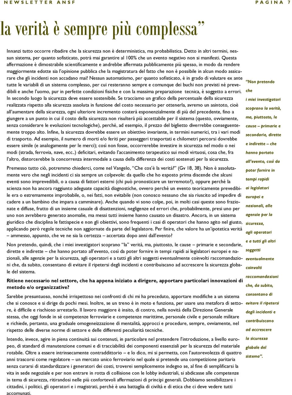 Questa affermazione è dimostrabile scientificamente e andrebbe affermata pubblicamente più spesso, in modo da rendere maggiormente edotte sia l opinione pubblica che la magistratura del fatto che non