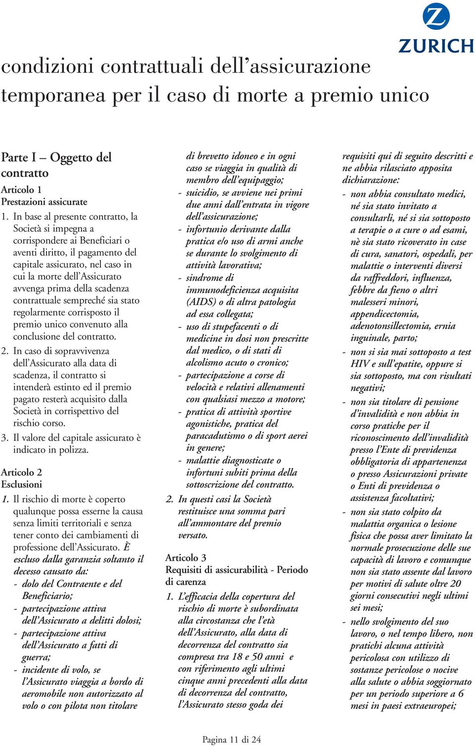 della scadenza contrattuale sempreché sia stato regolarmente corrisposto il premio unico convenuto alla conclusione del contratto. 2.