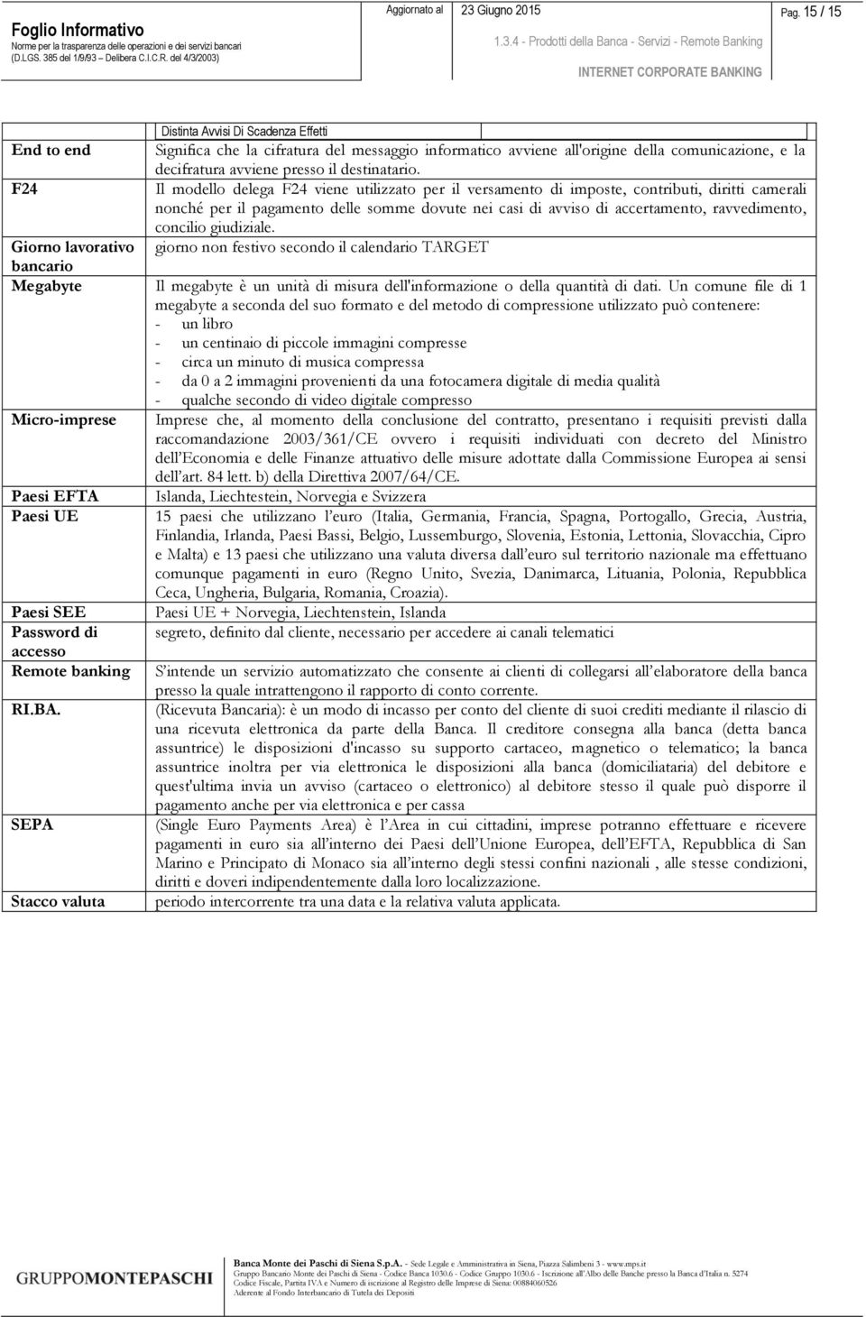 F24 Il modello delega F24 viene utilizzato per il versamento di imposte, contributi, diritti camerali nonché per il pagamento delle somme dovute nei casi di avviso di accertamento, ravvedimento,