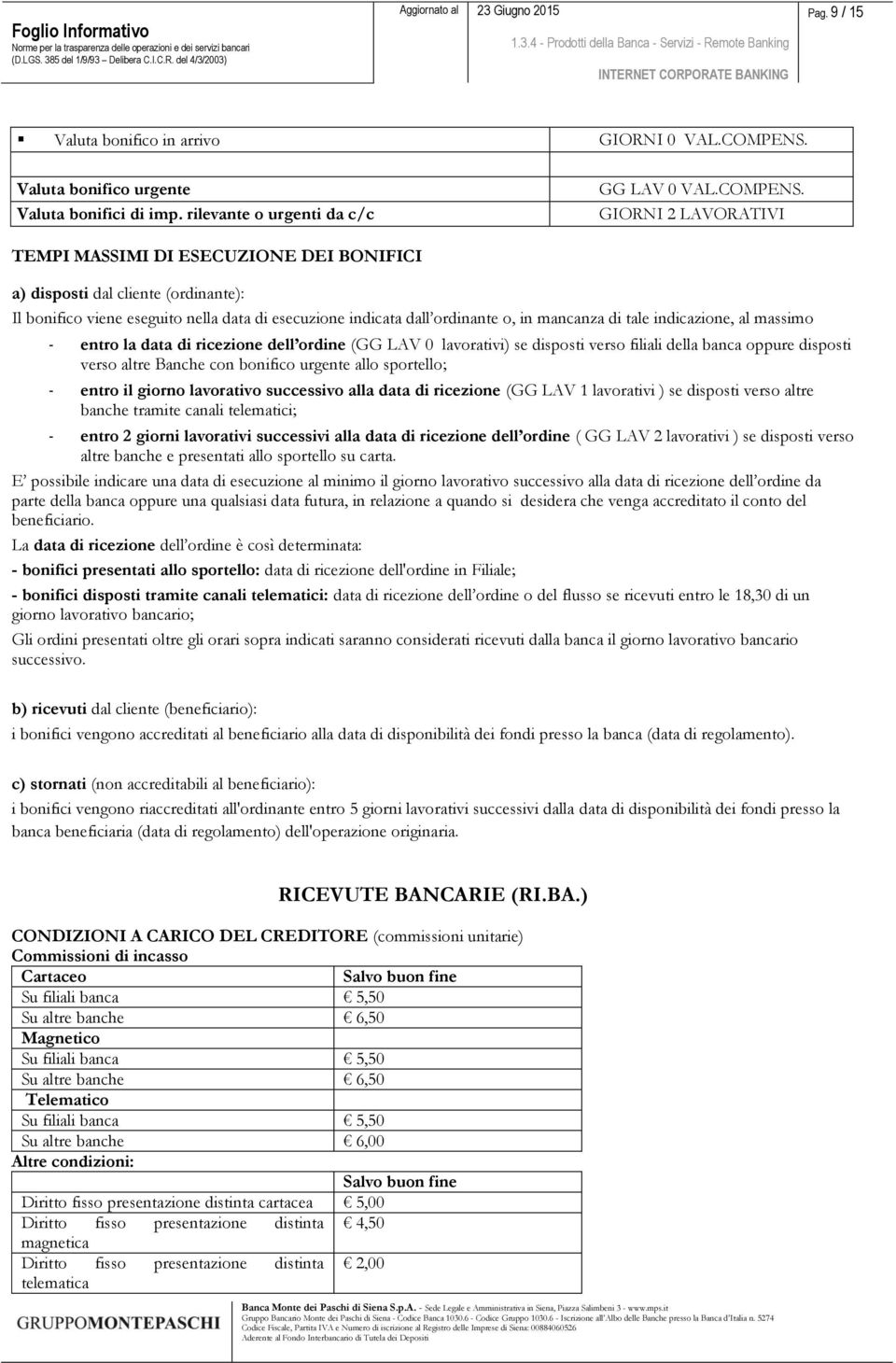 GIORNI 2 LAVORATIVI TEMPI MASSIMI DI ESECUZIONE DEI BONIFICI a) disposti dal cliente (ordinante): Il bonifico viene eseguito nella data di esecuzione indicata dall ordinante o, in mancanza di tale