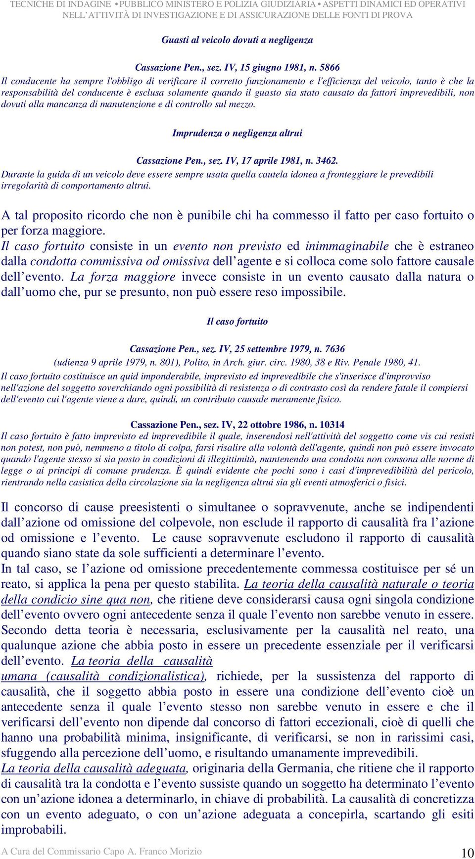 causato da fattori imprevedibili, non dovuti alla mancanza di manutenzione e di controllo sul mezzo. Imprudenza o negligenza altrui Cassazione Pen., sez. IV, 17 aprile 1981, n. 3462.