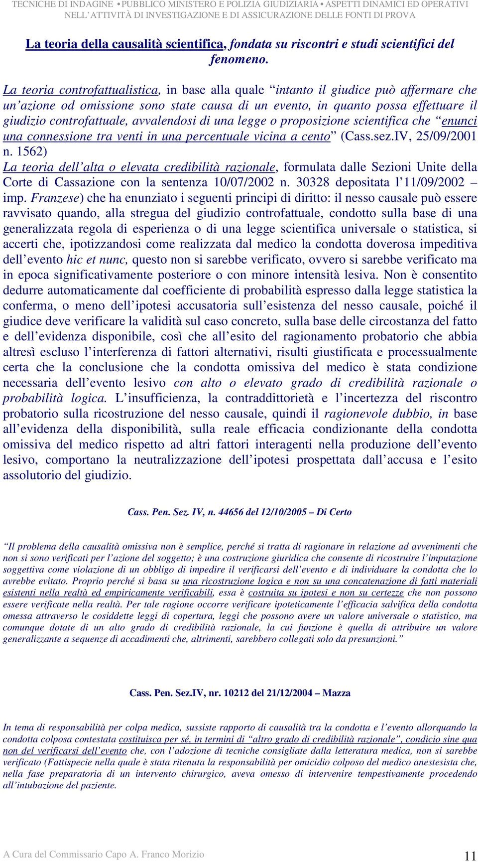 avvalendosi di una legge o proposizione scientifica che enunci una connessione tra venti in una percentuale vicina a cento (Cass.sez.IV, 25/09/2001 n.