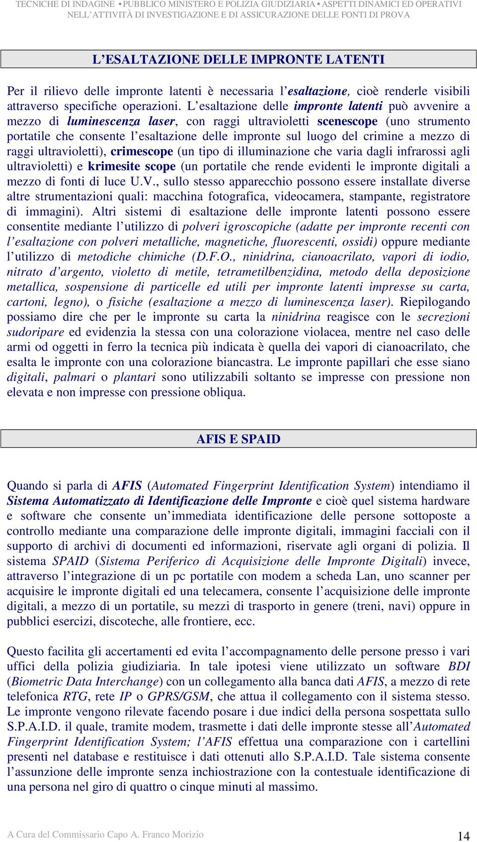 crimine a mezzo di raggi ultravioletti), crimescope (un tipo di illuminazione che varia dagli infrarossi agli ultravioletti) e krimesite scope (un portatile che rende evidenti le impronte digitali a