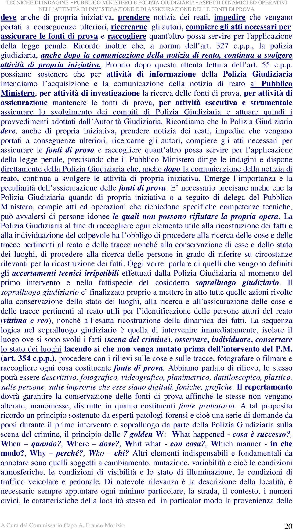 Proprio dopo questa attenta lettura dell art. 55 c.p.p. possiamo sostenere che per attività di informazione della Polizia Giudiziaria intendiamo l acquisizione e la comunicazione della notizia di