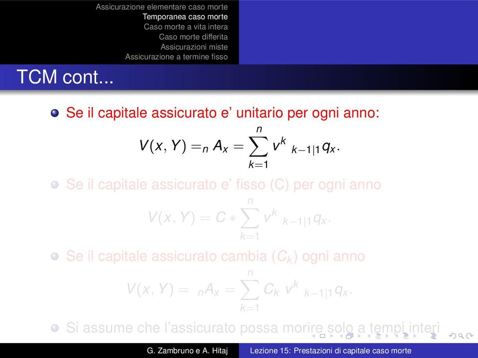 1q x. k=1 Se il capitale assicurato e fisso (C) per ogni anno n V(x, Y) = C v k k 1