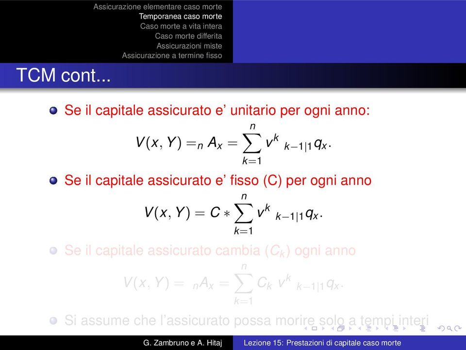 1q x. k=1 Se il capitale assicurato e fisso (C) per ogni anno n V(x, Y) = C v k k 1