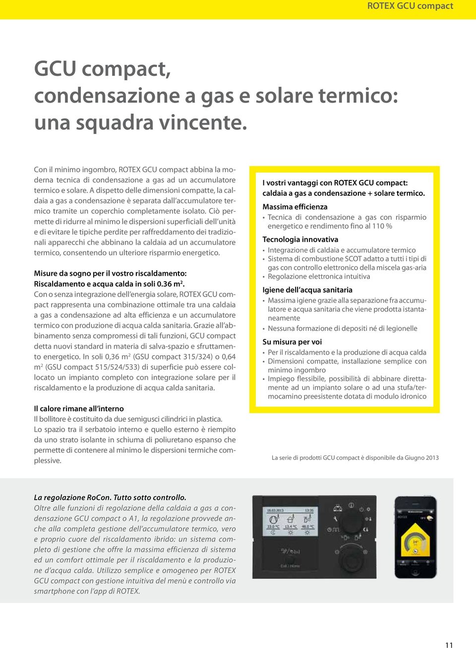 A dispetto delle dimensioni compatte, la caldaia a gas a condensazione è separata dall accumulatore termico tramite un coperchio completamente isolato.