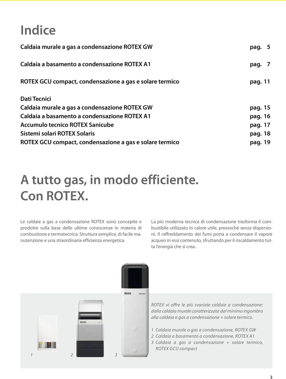 16 Accumulo tecnico ROTEX Sanicube pag. 17 Sistemi solari ROTEX Solaris pag. 18 ROTEX GCU compact, condensazione a gas e solare termico pag. 19 A tutto gas, in modo efficiente. Con ROTEX.