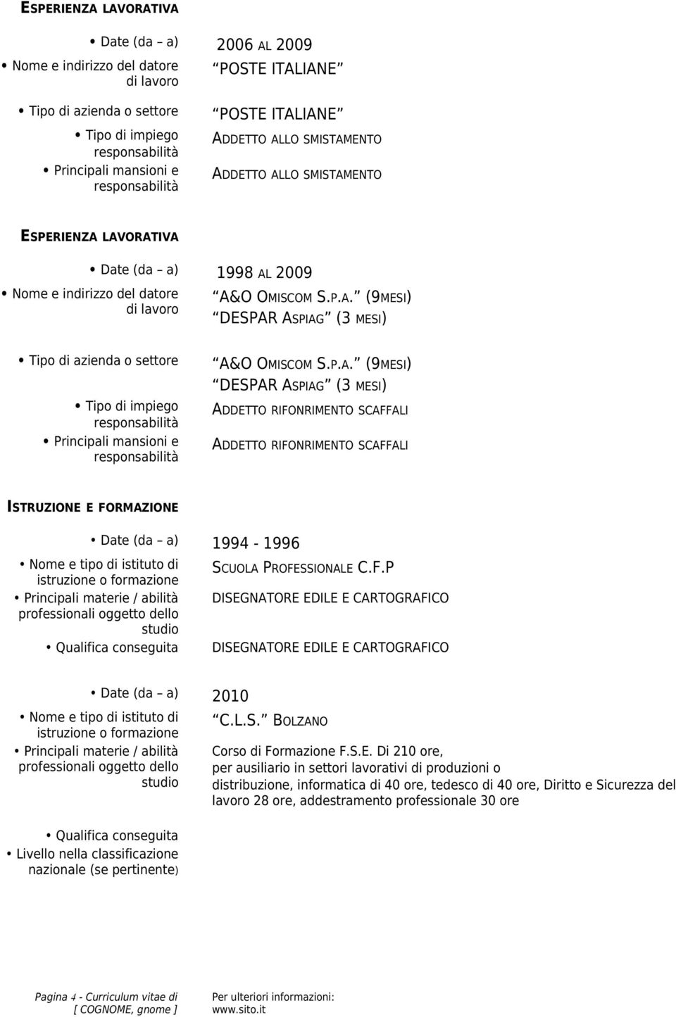 IANE POSTE ITALIANE ADDETTO ALLO SMISTAMENTO ADDETTO ALLO SMISTAMENTO Date (da a) 1998 AL 2009 A&O OMISCOM S.P.A. (9MESI) DESPAR ASPIAG (3 MESI) A&O OMISCOM S.P.A. (9MESI) DESPAR ASPIAG (3 MESI)
