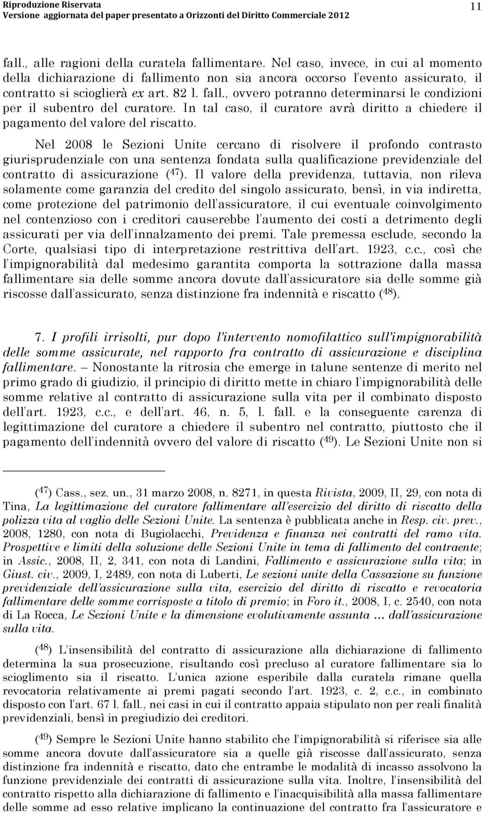 Nel 2008 le Sezioni Unite cercano di risolvere il profondo contrasto giurisprudenziale con una sentenza fondata sulla qualificazione previdenziale del contratto di assicurazione ( 47 ).