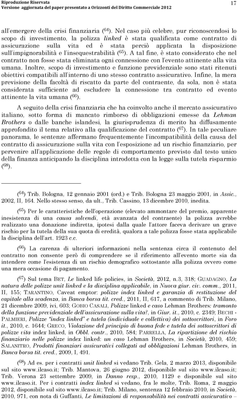 impignorabilità e l insequestrabilità ( 65 ). A tal fine, è stato considerato che nel contratto non fosse stata eliminata ogni connessione con l evento attinente alla vita umana.