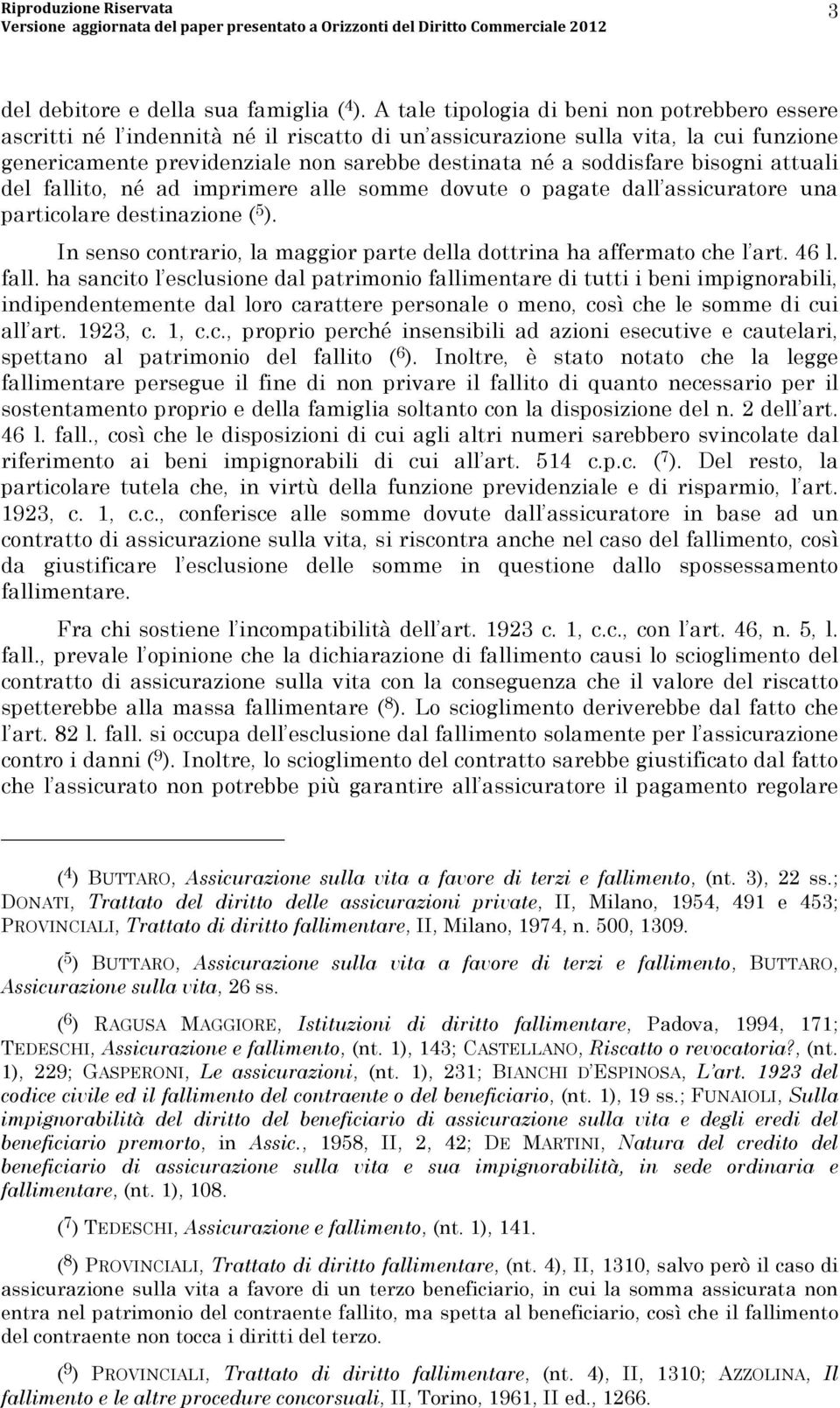 bisogni attuali del fallito, né ad imprimere alle somme dovute o pagate dall assicuratore una particolare destinazione ( 5 ).