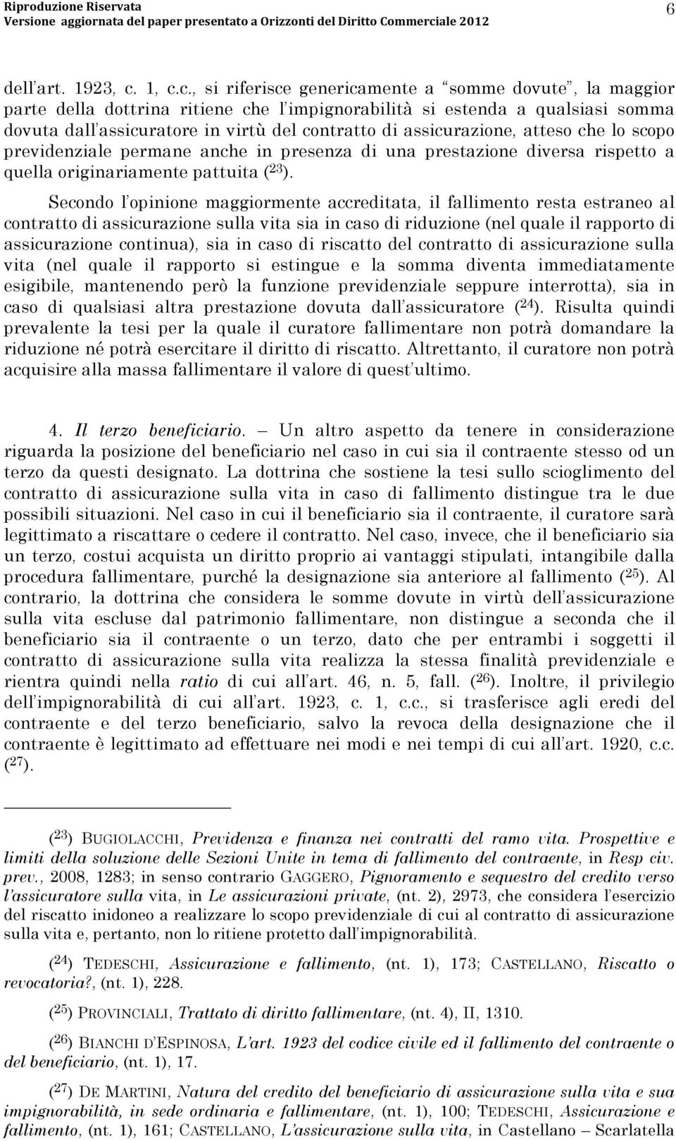 assicurazione, atteso che lo scopo previdenziale permane anche in presenza di una prestazione diversa rispetto a quella originariamente pattuita ( 23 ).