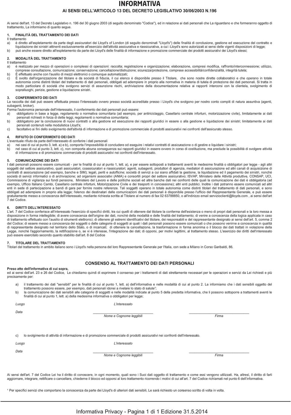 FINALITÀ DEL TRATTAMENTO DEI DATI Il trattamento a) è diretto all'espletamento da parte degli assicuratori dei Lloyd's of London (di seguito denominati "Lloyd's") delle finalità di conclusione,