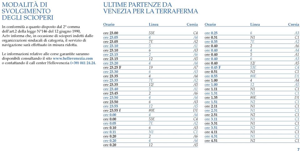 Le informazioni relative alle corse garantite saranno disponibili consultando il sito www.hellovenezia.com o contattando il call center Hellovenezia (+39) 041 24.