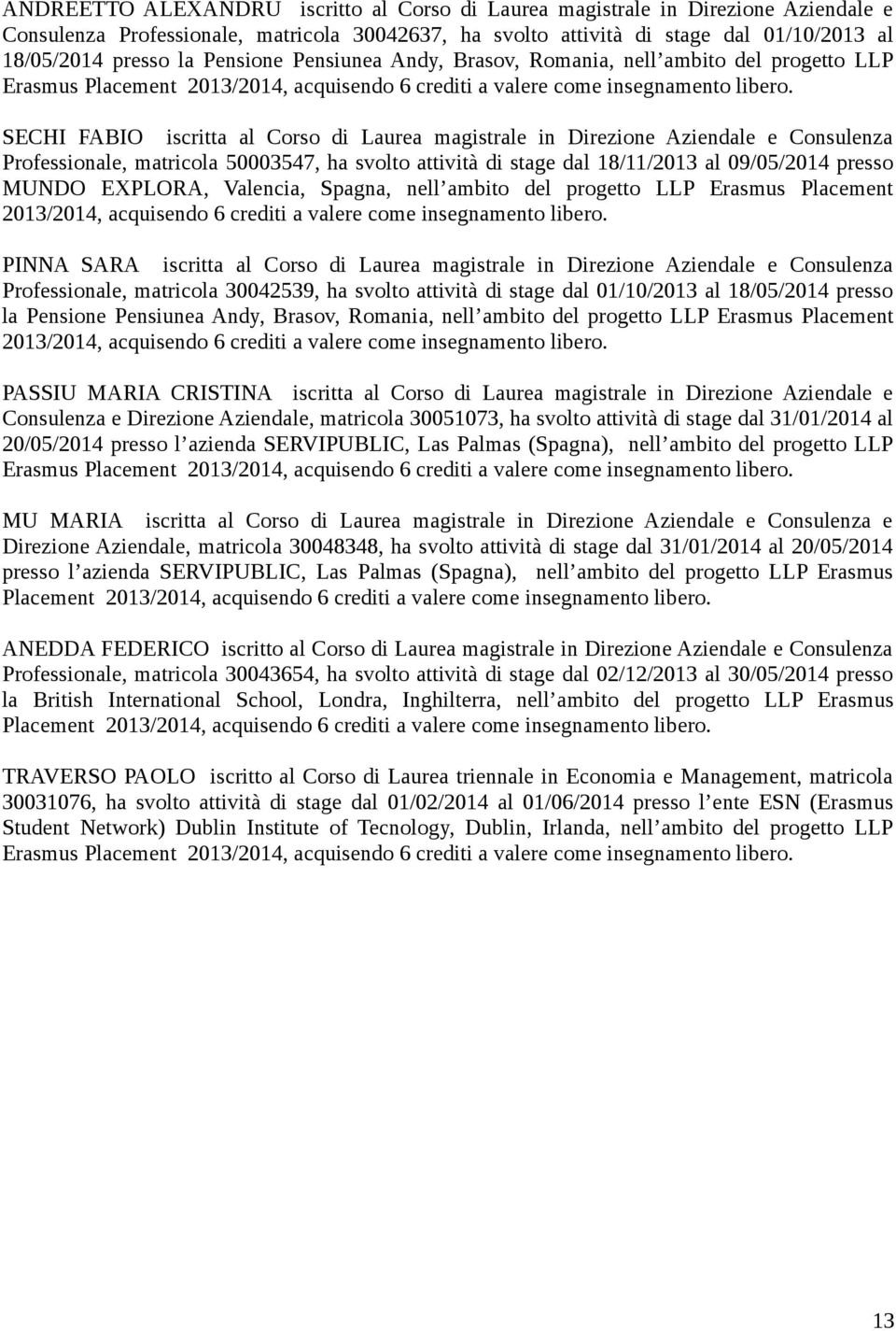 SECHI FABIO iscritta al Corso di Laurea magistrale in Direzione Aziendale e Consulenza Professionale, matricola 50003547, ha svolto attività di stage dal 18/11/2013 al 09/05/2014 presso MUNDO