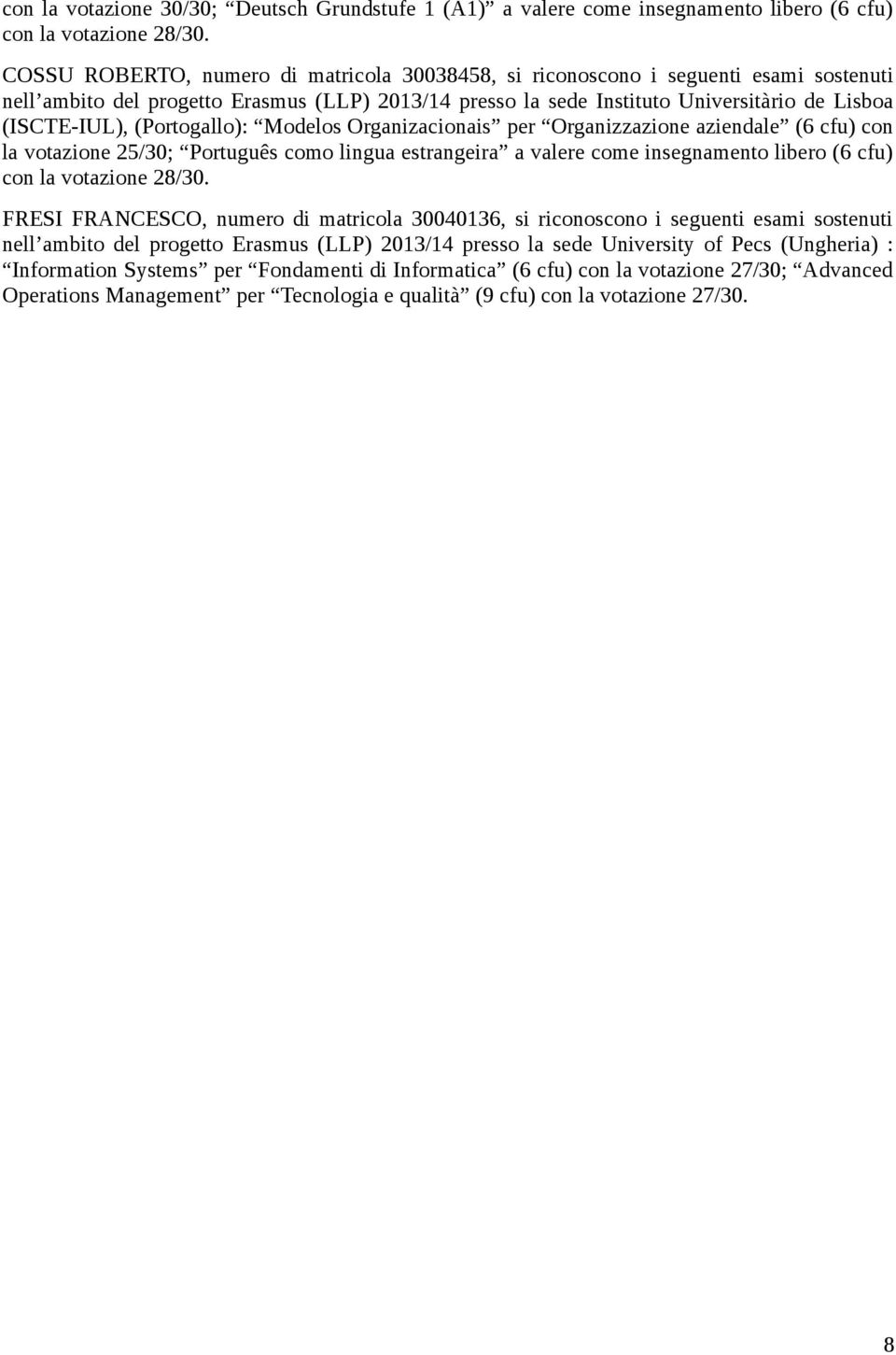(Portogallo): Modelos Organizacionais per Organizzazione aziendale (6 cfu) con la votazione 25/30; Português como lingua estrangeira a valere come insegnamento libero (6 cfu) con la votazione 28/30.