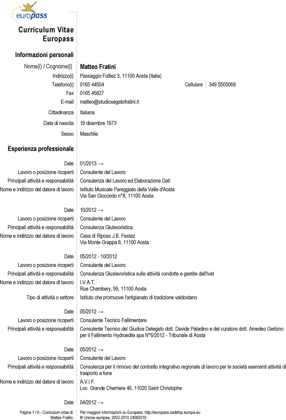 it Cittadinanza Italiana Data di nascita 19 dicembre 1973 Sesso Maschile Esperienza professionale 01/2013 Consulenza del Lavoro ed Elaborazione Dati Istituto Musicale Pareggiato della Valle d'aosta